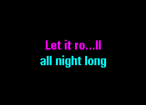 Let it to...

all night long