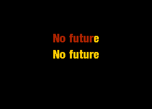 No future

No future