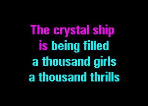 The crystal ship
is being filled

a thousand girls
a thousand thrills