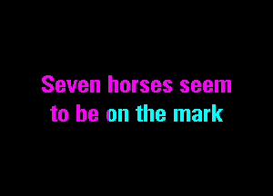 Seven horses seem

to be on the mark
