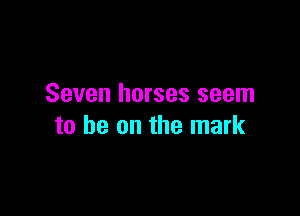 Seven horses seem

to be on the mark