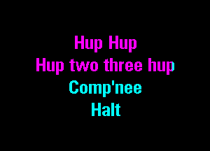Hup Hup
Hup two three hup

Comp'nee
Halt