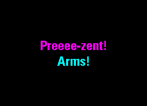 Preeee-zent!

Arms!