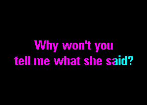 Why won't you

tell me what she said?