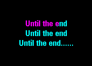 Until the end

Until the end
Until the end ......