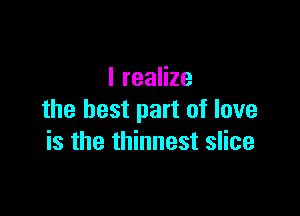 IreaHze

the best part of love
is the thinnest slice