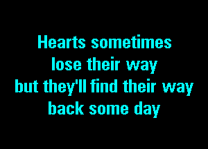 Hearts sometimes
lose their way

but they'll find their way
back some day