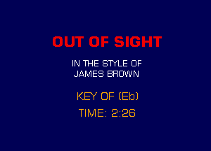 IN THE STYLE 0F
JAMES BROWN

KEY OF (Eb)
TlMEi 2'28