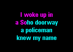 I woke up in
a Soho doorway

a policeman
knew my name