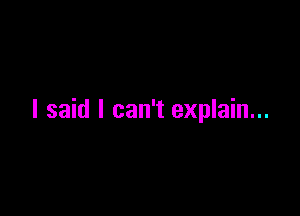 I said I can't explain...