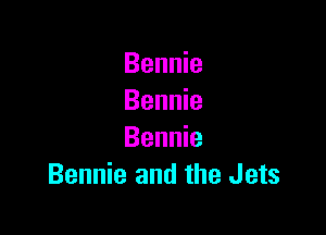Bennie
Bennie

Bennie
Bennie and the Jets