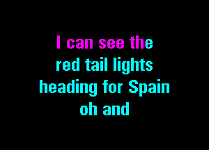 I can see the
red tail lights

heading for Spain
oh and