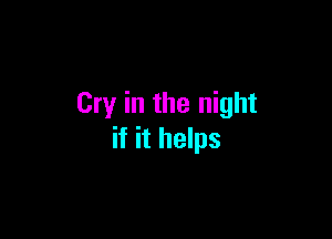 Cry in the night

if it helps