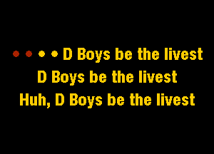 o o o o D Boys be the livest

D Boys be the livest
Huh, D Boys be the livest