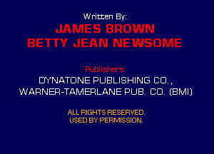 W ritten Byz

DYNATDNE PUBLISHING CO,
WARNER-TAMEFILANE PUB. CU, (BMIJ

ALL RIGHTS RESERVED.
USED BY PERMISSION