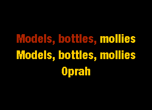Models, bottles, mollies

Models, bottles, mollies
Oprah