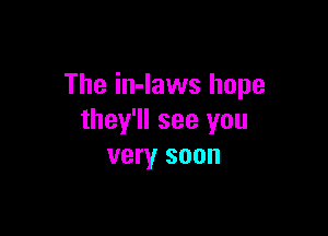 The in-Iaws hope

they'll see you
very soon