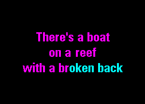 There's a boat

on a reef
with a broken back