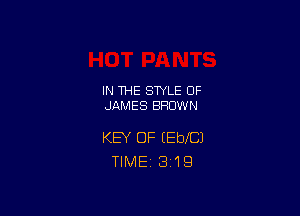 IN THE STYLE 0F
JAMES BROWN

KEY OF IEbXCJ
TlMEi 3'19