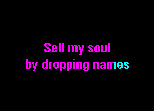 Sell my soul

by dropping names