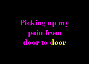 Picldng up my

pain from
door to door