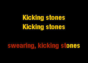 Kicking stones
Kicking stones

swearing, kicking stones