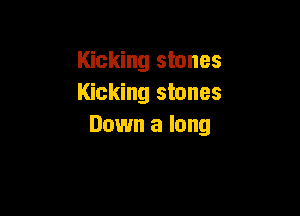 Kicking stones
Kicking stones

Down a long