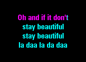 Oh and if it don't
stay beautiful

stay beautiful
Ia daa la da daa