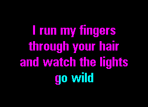 I run my fingers
through your hair

and watch the lights
go wild