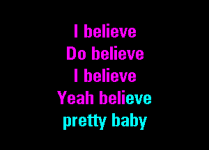 lbeHeve
Do believe

lbeHeve
Yeah believe

pretty baby