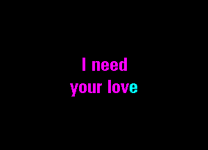 lneed

yourlove