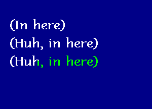 (In here)
(Huh, in here)

(Huh, in here)