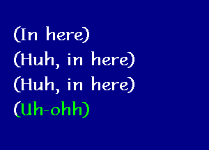 (In here)
(Huh, in here)

(Huh, in here)
(Uh-ohh)