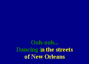 Oolbooh...
Dancing in the streets
of New Orleans