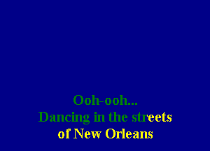 Oolbooh...
Dancing in the streets
of New Orleans