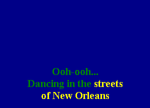 Oolbooh...
Dancing in the streets
of New Orleans