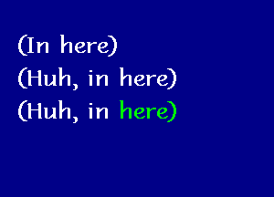 (In here)
(Huh, in here)

(Huh, in here)