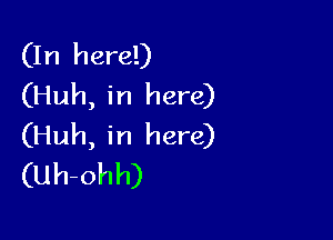 (In here!)
(Huh, in here)

(Huh, in here)
(Uh-ohh)