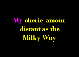 My cherie amour

distant as the

Milky W ay