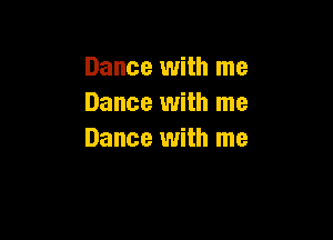 Dance with me
Dance with me

Dance with me