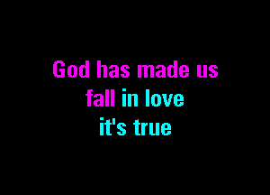 God has made us

faHinlove
it's true