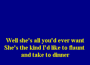 Well she's all you'd ever want
She's the kind I'd like to Haunt
and take to dinner