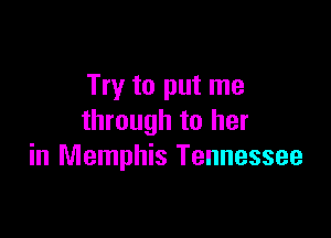 Try to put me

through to her
in Memphis Tennessee