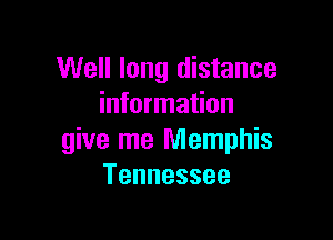 Well long distance
information

give me Memphis
Tennessee