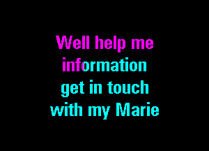 Well help me
information

get in touch
with my Marie