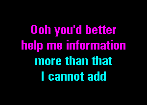 00h you'd better
help me information

more than that
I cannot add