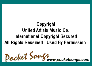 Copyright
United Artists Music 00.

International Copyright Secured
All Rights Reserved. Used By Permission.

DOM SOWW.WCketsongs.com