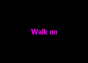 Walk on