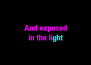 And exposed

in the light