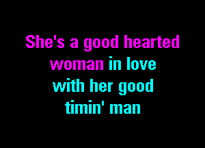 She's a good hearted
woman in love

with her good
timin' man